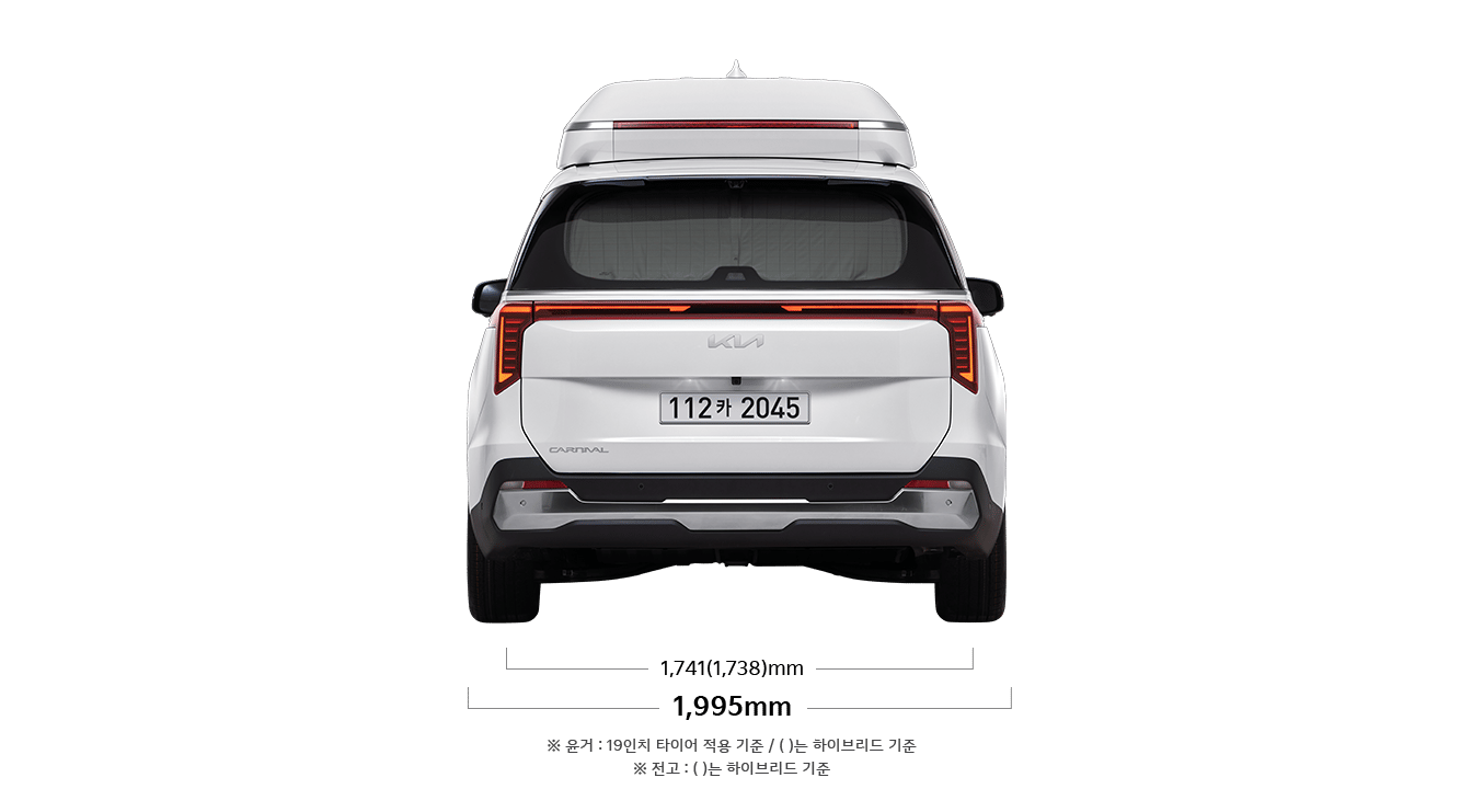 카니발 하이리무진 제원 후면 : 전폭-1,995mm 윤거 후-1,741(1,738)mm ※ 윤거 : 19인치 타이어 적용 기준 / ( ) 는 하이브리드 기준 ※ 전고 : ( )는 하이브리드 기준